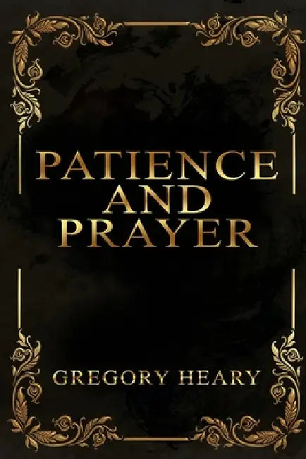 Patience and Prayer by Gregory Heary