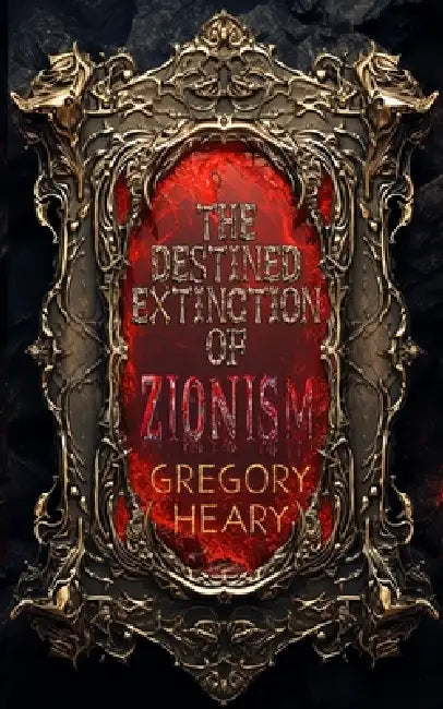 The Destined Extinction of Zionism by Gregory Heary