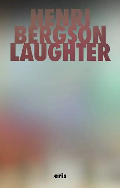 Laughter: An Essay on the Meaning of the Comic by Wyndham Lewis, Henri Bergson, Simon Critchley