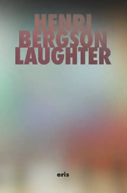 Laughter: An Essay on the Meaning of the Comic by Wyndham Lewis, Henri Bergson, Simon Critchley