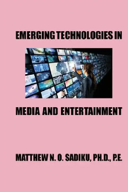 Emerging Technologies in Media and Entertainment by Sadiku, Matthew N. O.