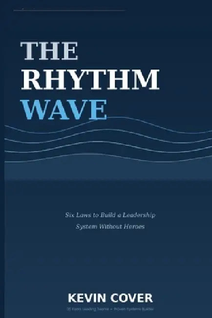 The Rhythm Wave: Six Laws to Build a Leadership System Without Heroes by Kevin Cover