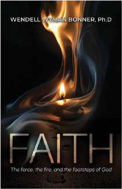 Faith: The Force, the Fire and the Footsteps of God by Bonner Ph. D., Wendell Wyman