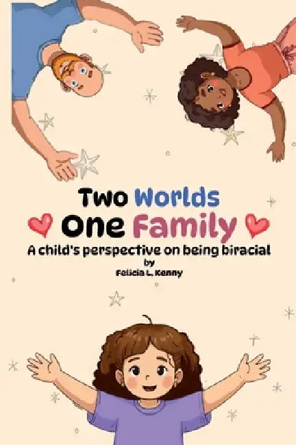 Two Worlds. One Family: A child's perspective on being biracial by Felicia L. Kenny