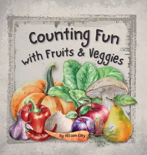 Counting Fun with Fruits & Veggies by Allison Eley, Allison Eley