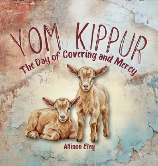 Yom Kippur: The Day of Covering and Mercy by Allison Eley, Allison Eley
