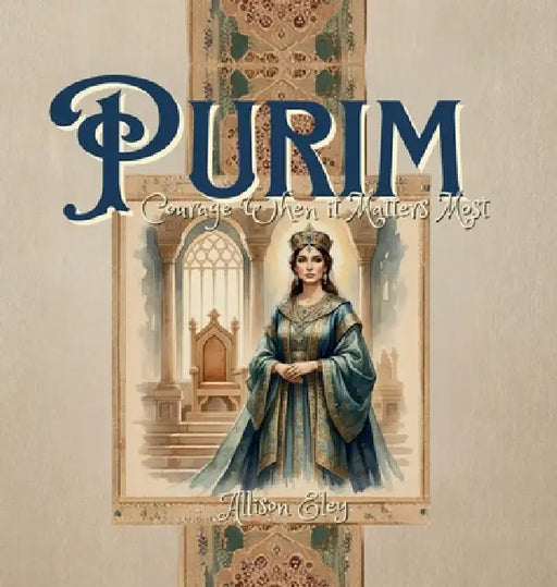 Purim: Courage When it Matters Most by Allison Eley, Allison Eley