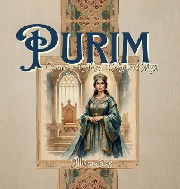 Purim: Courage When it Matters Most by Allison Eley, Allison Eley