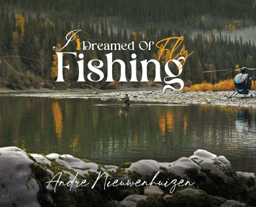 I Dreamed of Fly Fishing by Andre Nieuwenhuizen
