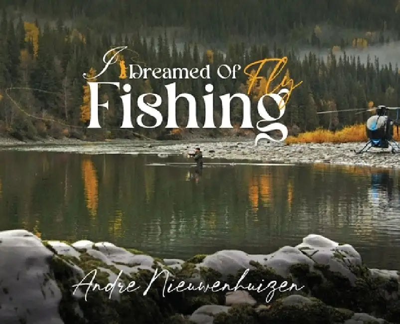 I Dreamed of Fly Fishing by Andre Nieuwenhuizen
