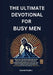 The Ultimate Devotional for Busy Men: Short Daily Readings about Men in the Bible to Help Focus Your Thoughts, Generate Reflection and Allow the Holy by David Powell