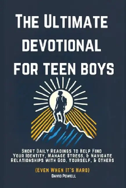 The Ultimate Devotional for Teen Boys: Short Daily Readings to Help Find Your Identity, Manage Stress, & Navigate Relationships with God, Yourself, & by David Powell