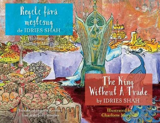 The King Without A Trade / Regele fără meştesug by Idries Shah, Charlotte Marshall, Judit Kerekes