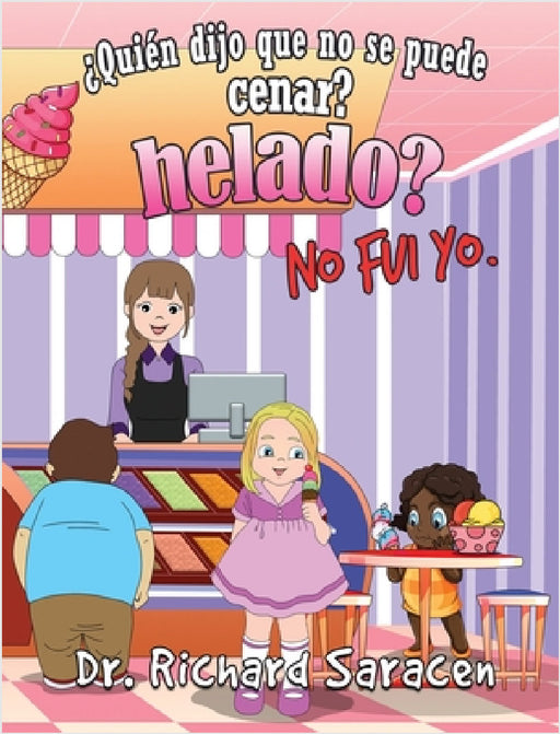 ¿Quién Dijo Que No Se Puede Cenar Helado? No Fui Yo by Richard Saracen
