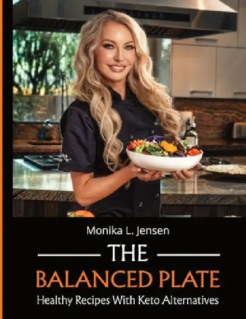 The Balanced Plate - Healthy Recipes With Keto Alternatives by Monika L. Jensen