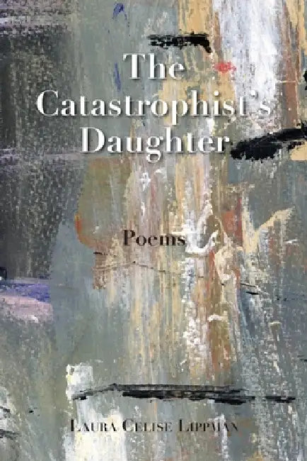 The Catastrophist's Daughter: Poems by Laura C. Lippman