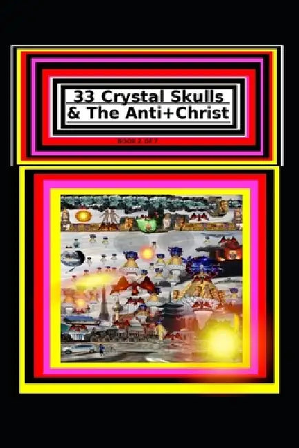33 Crystal Skulls & The Anti+Christ BOOK 2 OF 7 CHAPTER 2: 978-1-967897-12-4 by Irma Costilla, Rafael Gonzalez