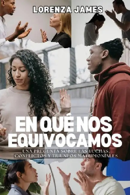 En Qué Nos Equivocamos: Una Pregunta Sobre Luchas, Conflictos y Triunfos Matrimoniales by Lorenza James