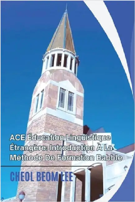 ACE Éducation Linguistique Étrangère: Introduction À La Méthode De Formation Babble by Lee, Cheol Beom