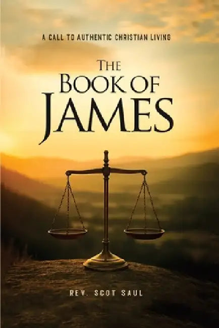 The Book of James: A Call to Authentic Christian Living by Scot Saul