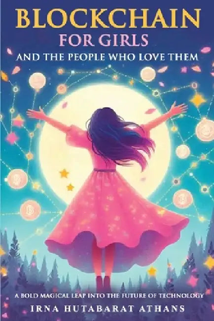 Blockchain for Girls and the People Who Love Them: A Magical Leap into the Future of Technology by Irna Hutabarat Athans