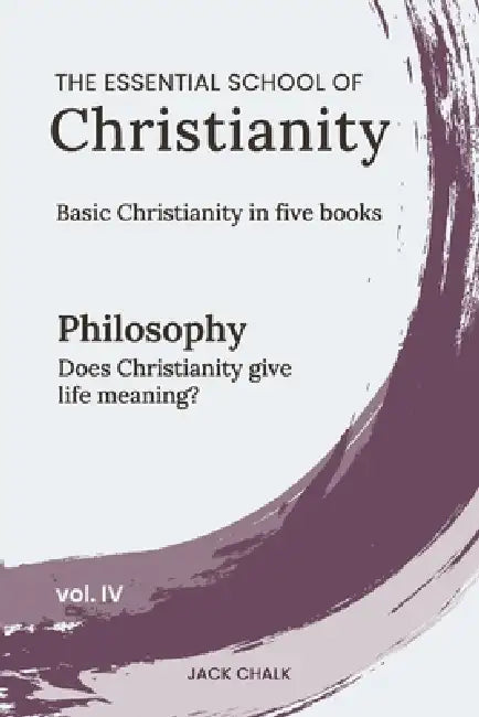 The Essential School of Christianity, Vol. IV - Philosophy by Jack Chalk