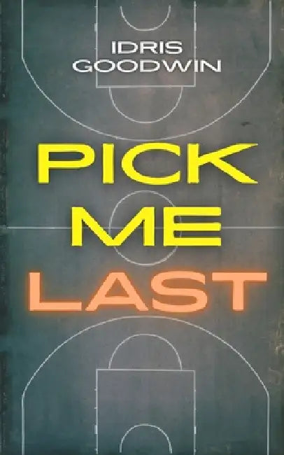 Pick Me Last by Idris Goodwin