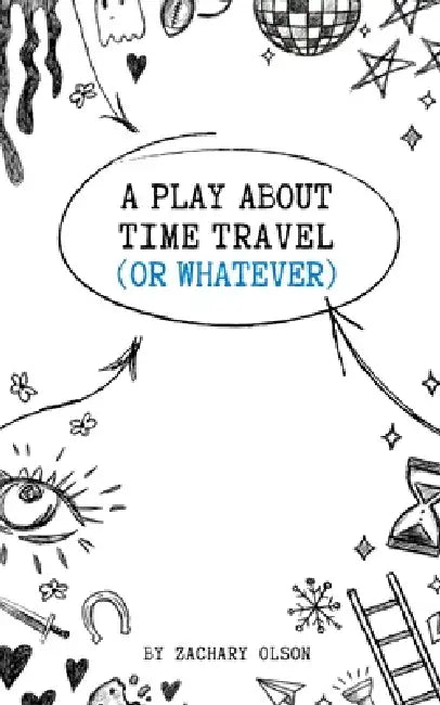 A Play About Time Travel (Or Whatever) by Zachary Olson
