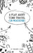 A Play About Time Travel (Or Whatever) by Zachary Olson