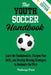 The Youth Soccer Handbook: Learn the Fundamentals, Sharpen Your Skills, and Develop Winning Strategies to Dominate the Pitch by Press, Pathways
