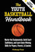 The Youth Basketball Handbook: Master the Fundamentals, Build Court Confidence, and Learn Game-Winning Skills for Players, Parents, & Coaches by Press, Pathways