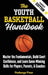 The Youth Basketball Handbook: Master the Fundamentals, Build Court Confidence, and Learn Game-Winning Skills for Players, Parents, & Coaches by Press