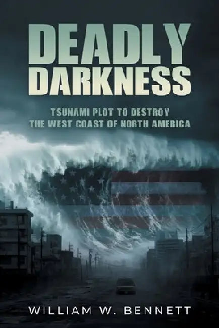 Deadly Darkness: Tsunami Plot to Destroy the West Coast of North America by William W. Bennett