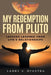 My Redemption from Pluto by Larry V. Dysktra