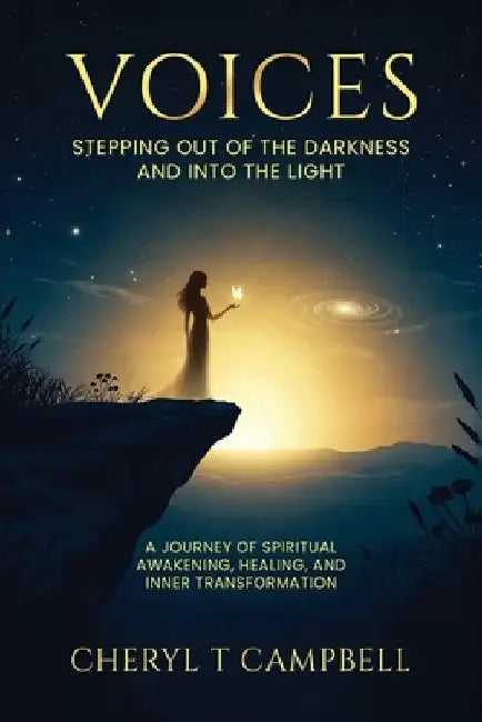 Voices - Stepping Out Of The Darkness And Into The Light: A Journey of Spiritual Awakening, Healing, and Inner Transformation by Campbell, Cheryl T.
