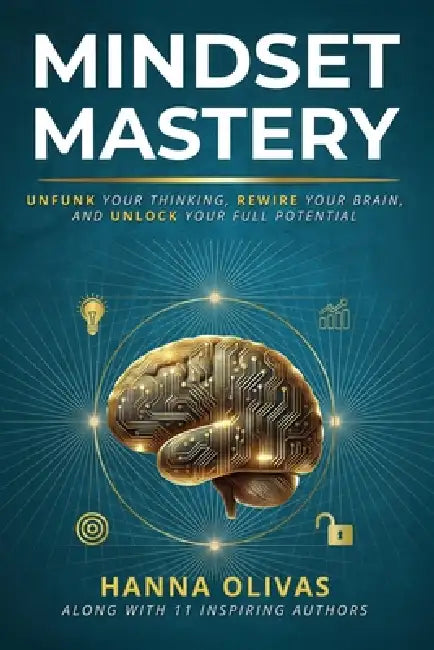 Mindset Mastery: Unfunk Your Thinking, Rewire Your Brain, and Unlock Your Full Potential by Hanna Olivas
