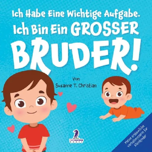 Ich Habe Eine Wichtige Aufgabe. Ich Bin Ein Grosser Bruder!: Affirmationsbuch für Kleinkinder Ein Geschwisterchen Kommt! (2-4 Jahren) by Suzanne T. Christian, Two Little Ravens