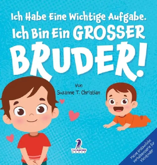 Ich Habe Eine Wichtige Aufgabe. Ich Bin Ein Grosser Bruder!: Affirmationsbuch für Kleinkinder Ein Geschwisterchen Kommt! (2-4 Jahren) by Suzanne T. Christian, Two Little Ravens