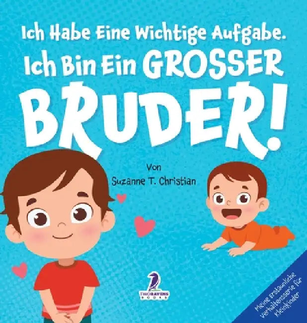 Ich Habe Eine Wichtige Aufgabe. Ich Bin Ein Grosser Bruder!: Affirmationsbuch für Kleinkinder Ein Geschwisterchen Kommt! (2-4 Jahren) by Suzanne T. Christian, Two Little Ravens