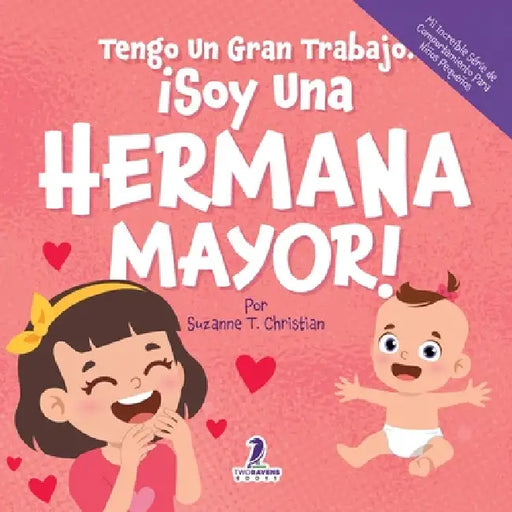 Tengo Un Gran Trabajo. ¡Soy Una Hermana Mayor!: Un Libro Infantil Con Mensajes Positivos Sobre La Llegada De Un Hermanito O Hermanita (2-4 Años) by Suzanne T. Christian, Two Little Ravens