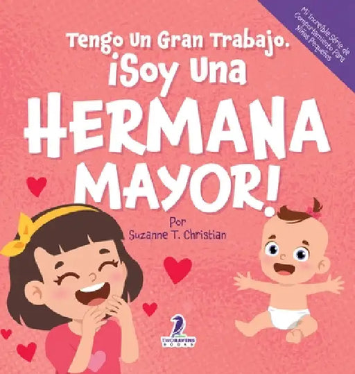 Tengo Un Gran Trabajo. ¡Soy Una Hermana Mayor!: Un Libro Infantil Con Mensajes Positivos Sobre La Llegada De Un Hermanito O Hermanita (2-4 Años) by Suzanne T. Christian, Two Little Ravens