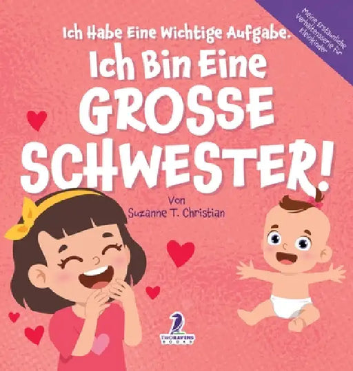 Ich Habe Eine Wichtige Aufgabe. Ich Bin Eine Grosse Schwester!: Affirmationsbuch für Kleinkinder Ein Geschwisterchen Kommt! (2-4 Jahren) by Suzanne T. Christian, Two Little Ravens