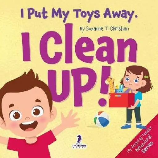 I Put My Toys Away. I Clean Up!: An Affirmation-Themed Toddler Book About Cleaning Up (Ages 2-4) by Suzanne T. Christian, Two Little Ravens