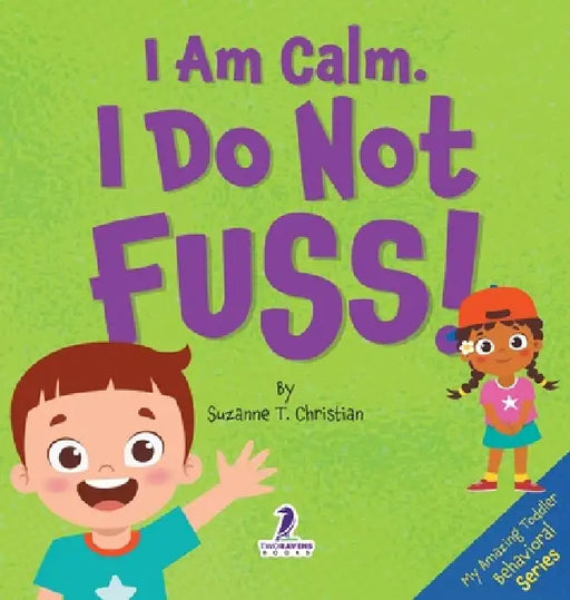 I Am Calm. I Do Not Fuss!: Gentle Affirmations for Toddlers Who Struggle with Whining by Suzanne T. Christian, Two Little Ravens