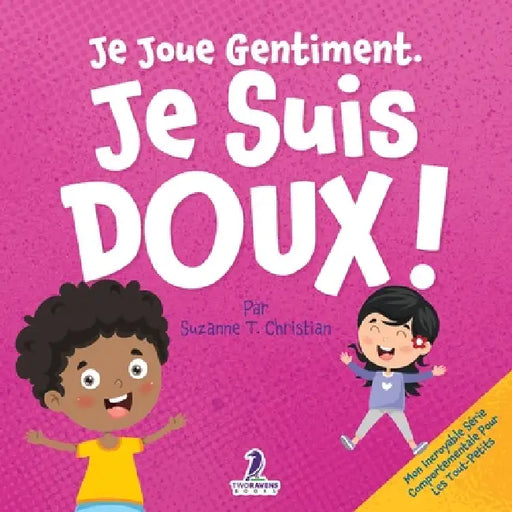 Je Joue Gentiment. Je Suis Doux !: Un Livre D'Affirmations Positives Pour Les Tout-Petits Apprendre La Douceur (2-4 Ans) by Suzanne T. Christian, Two Little Ravens