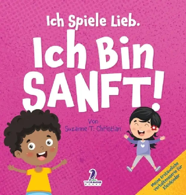 Ich Spiele Lieb. Ich Bin Sanft!: Ein Affirmationsbuch für Kleinkinder über Sanftsein (2-4 Jahre) by Suzanne T. Christian, Two Little Ravens