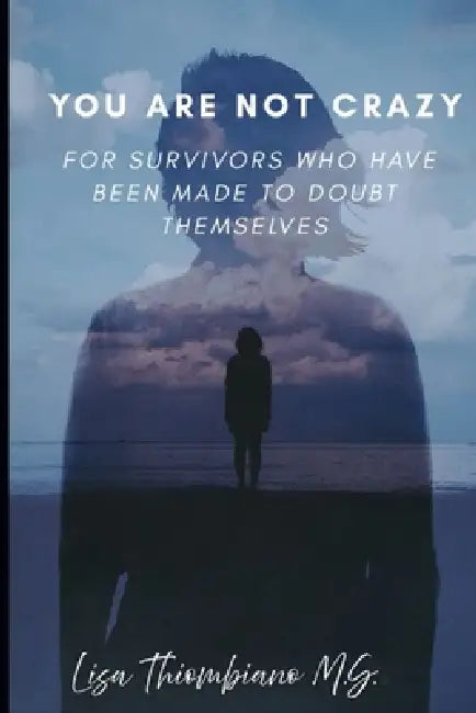 You Are Not Crazy: For Survivors Who Have Been Made to Doubt Themselves by Lisa Thiombiano