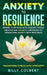 Anxiety to Resilience: Rewire Your Mind with Holistic Tools: Creative and Holistic Strategies to Transform Anxiety into Resilience by Billy Colbert