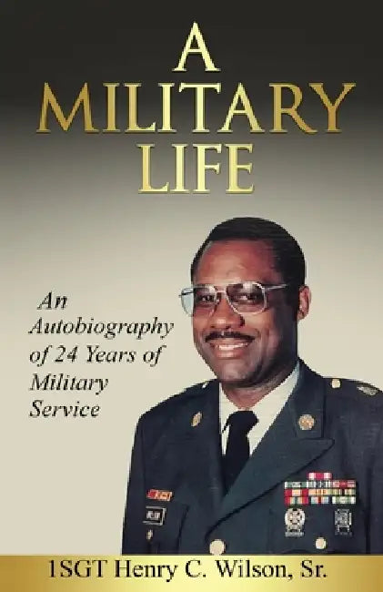 A Military Life by 1sgt Henry C. Wilson