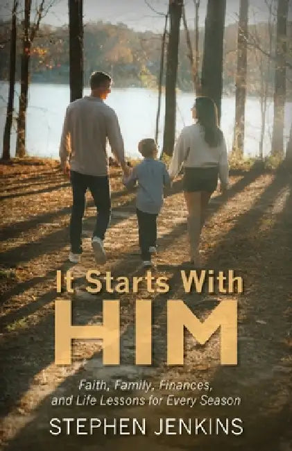 It Starts with Him: Faith, Family, Finances and Life Lessons for Every Season by Stephen Jenkins